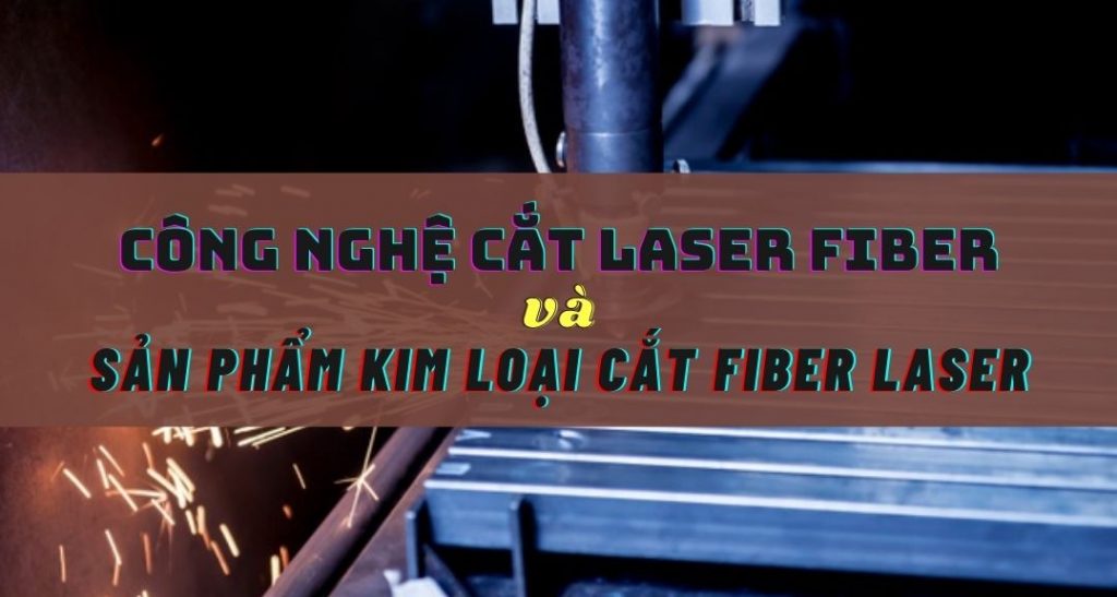 Công nghệ cắt LASER FIBER và các sản phẩm Kim loại cắt fiber laser
