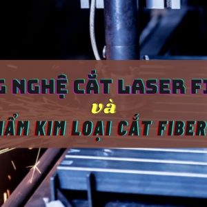 Công nghệ cắt LASER FIBER và các sản phẩm Kim loại cắt fiber laser
